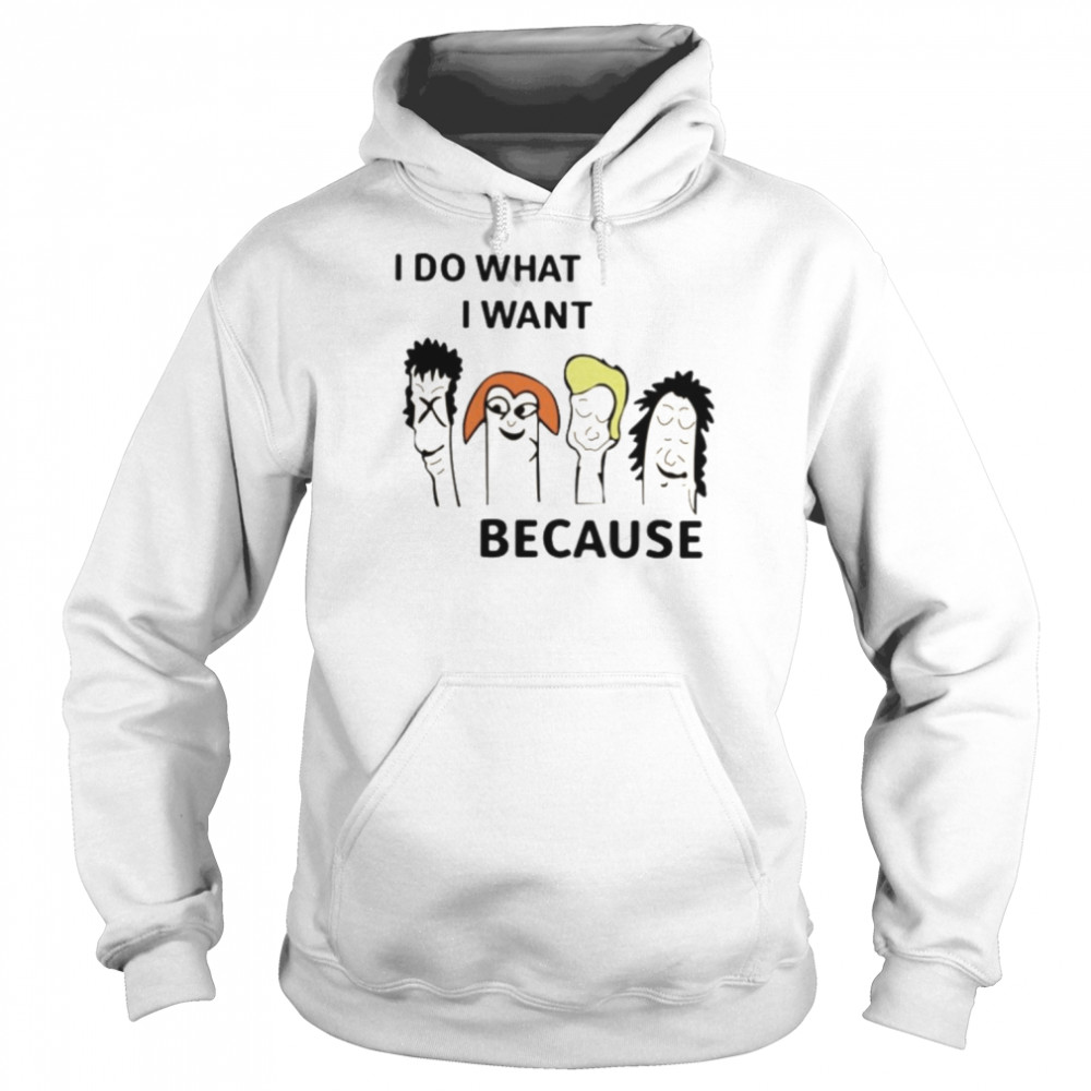 I Do What I Want Because Shirt Unisex Hoodie