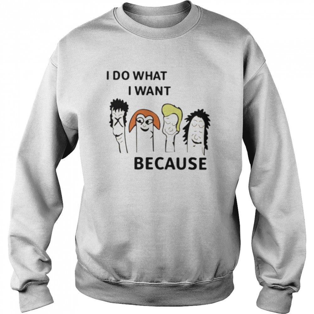 I Do What I Want Because Shirt Unisex Sweatshirt