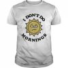 I Don’t Do Mornings Shirt Classic Men's T-shirt