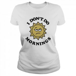 I Don’t Do Mornings Shirt Classic Women's T-shirt