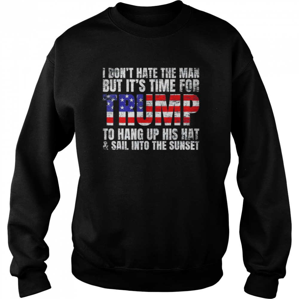 I Don’t Hate The Man But It’s Time For Trump 2024 T-Shirt Unisex Sweatshirt