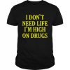 I Don’t need Life I’m High On Drugs T-Shirt Classic Men's T-shirt