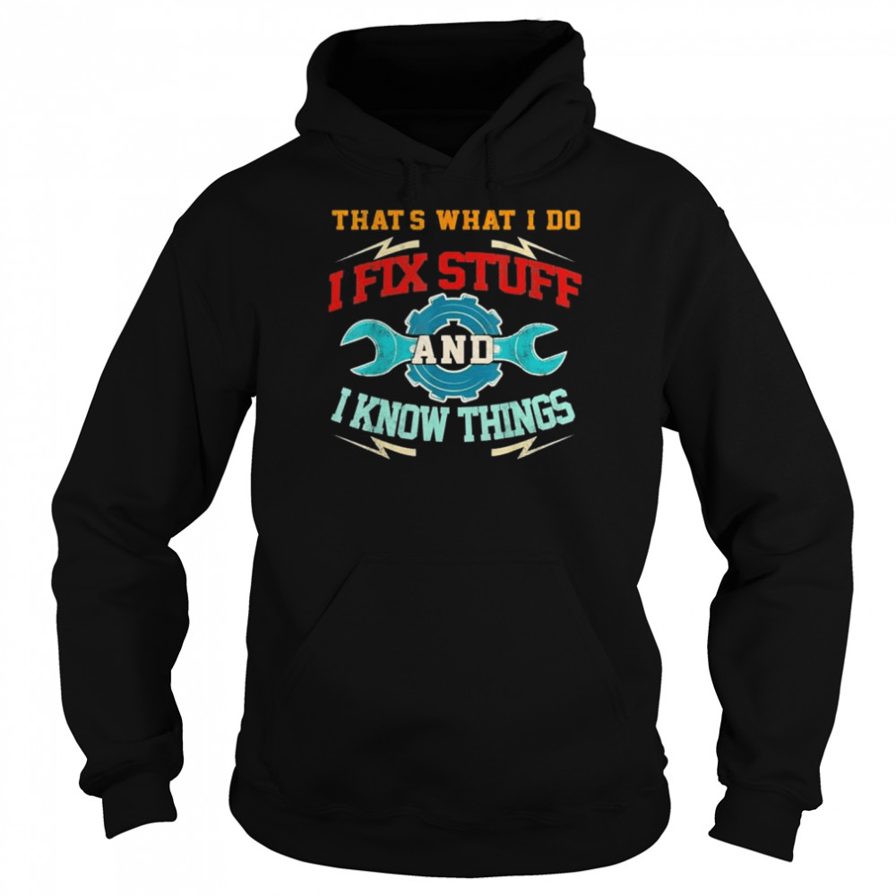 I Fix Stuff And I Know Things That’s What I Do Shirt Unisex Hoodie