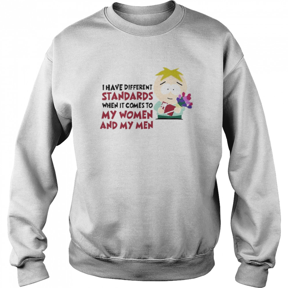 I Have Different Standards When It Comes To My Women And My Men Shirt Unisex Sweatshirt