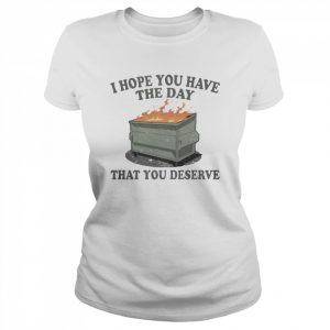 I Hope You Have The Day You Deserve Shirt Classic Women's T-shirt