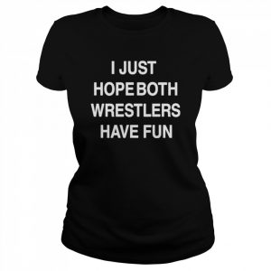 I Just Hope Both Wrestlers Have Fun Shirt Classic Women's T-shirt