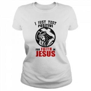 I Just Test Positive For Faith In Jesus Christian Religion  Classic Women's T-shirt