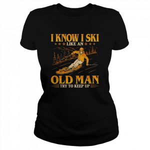 I Know I Ski Like An Old Man Try To Keep Up Art Design Shirt Classic Women's T-shirt