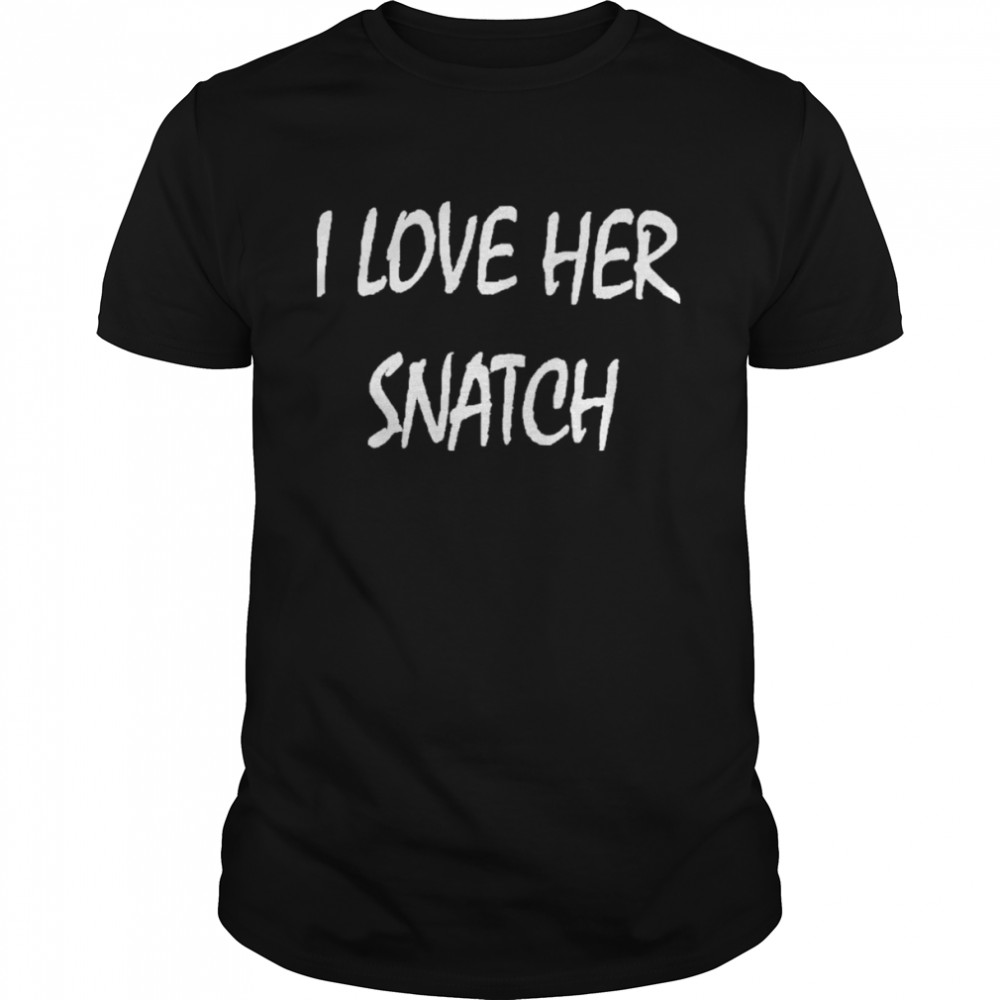 I Love Her Snatch Shirt