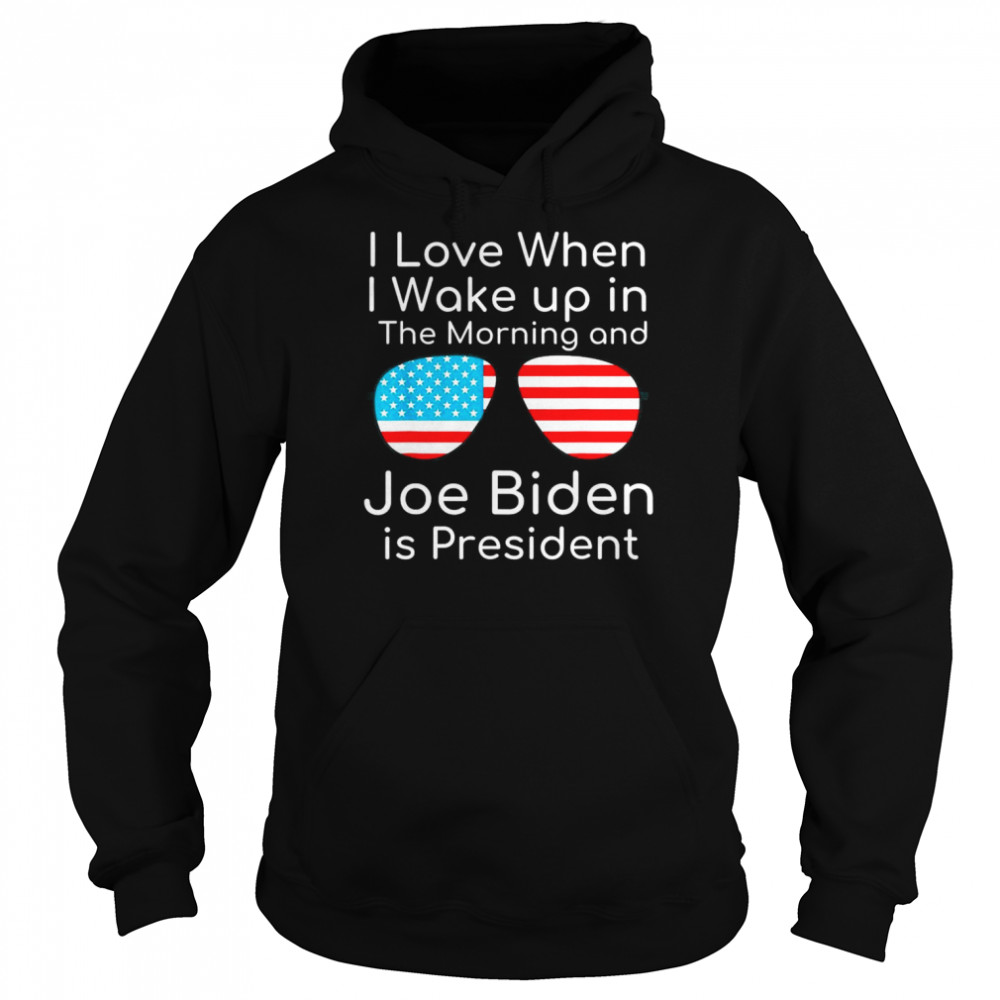 I Love I Wake Up In The Morning And J Biden is President T-Shirt Unisex Hoodie