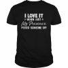 I Love It When Just My Presence Pissed Someone Off Shirt Classic Men's T-shirt