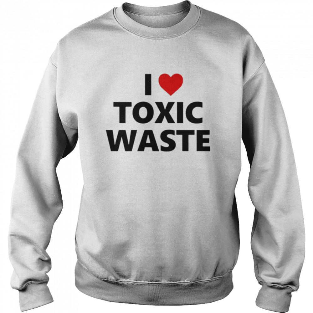 I Love Toxic Waste  Unisex Sweatshirt