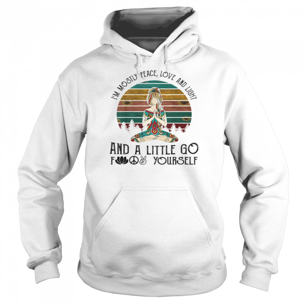 I Mostly Peace Love & Light & A Little Go Like Fuck Yourself T-Shirt Unisex Hoodie