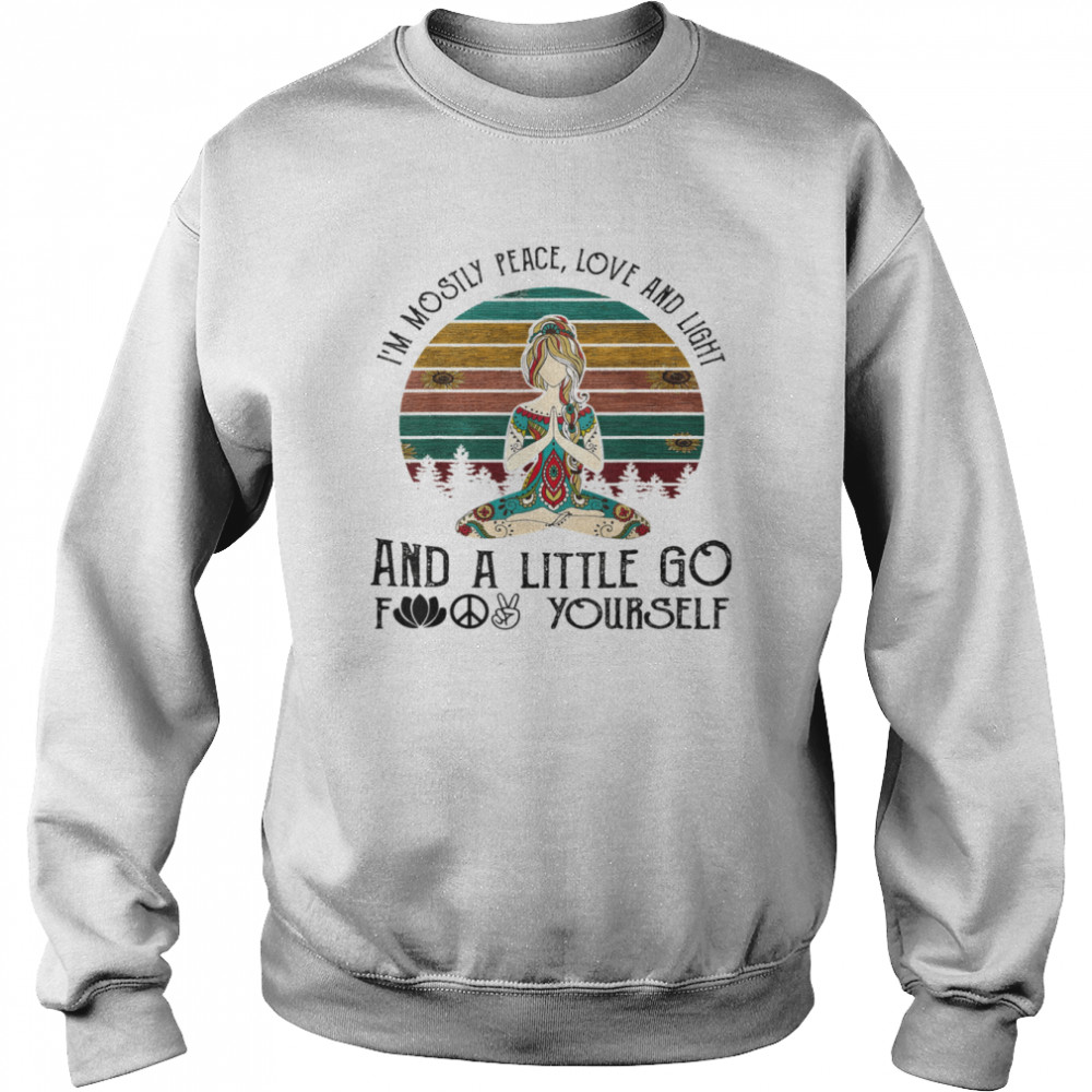 I Mostly Peace Love & Light & A Little Go Like Fuck Yourself T-Shirt Unisex Sweatshirt