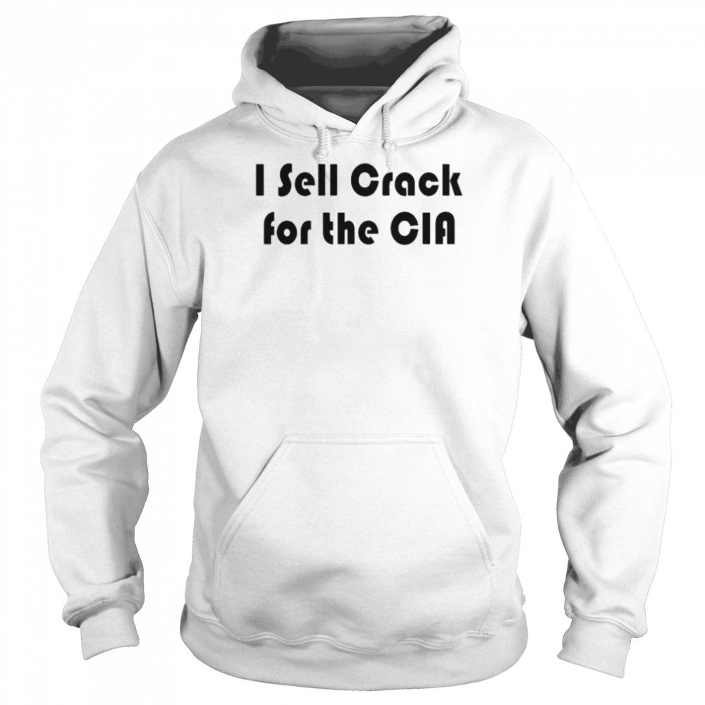 I Sell Crack For The Cia Shirt Unisex Hoodie