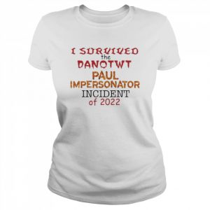 I Survived The Danotwt Paul Impersonator Incident Of 2022 Shirt Classic Women's T-shirt