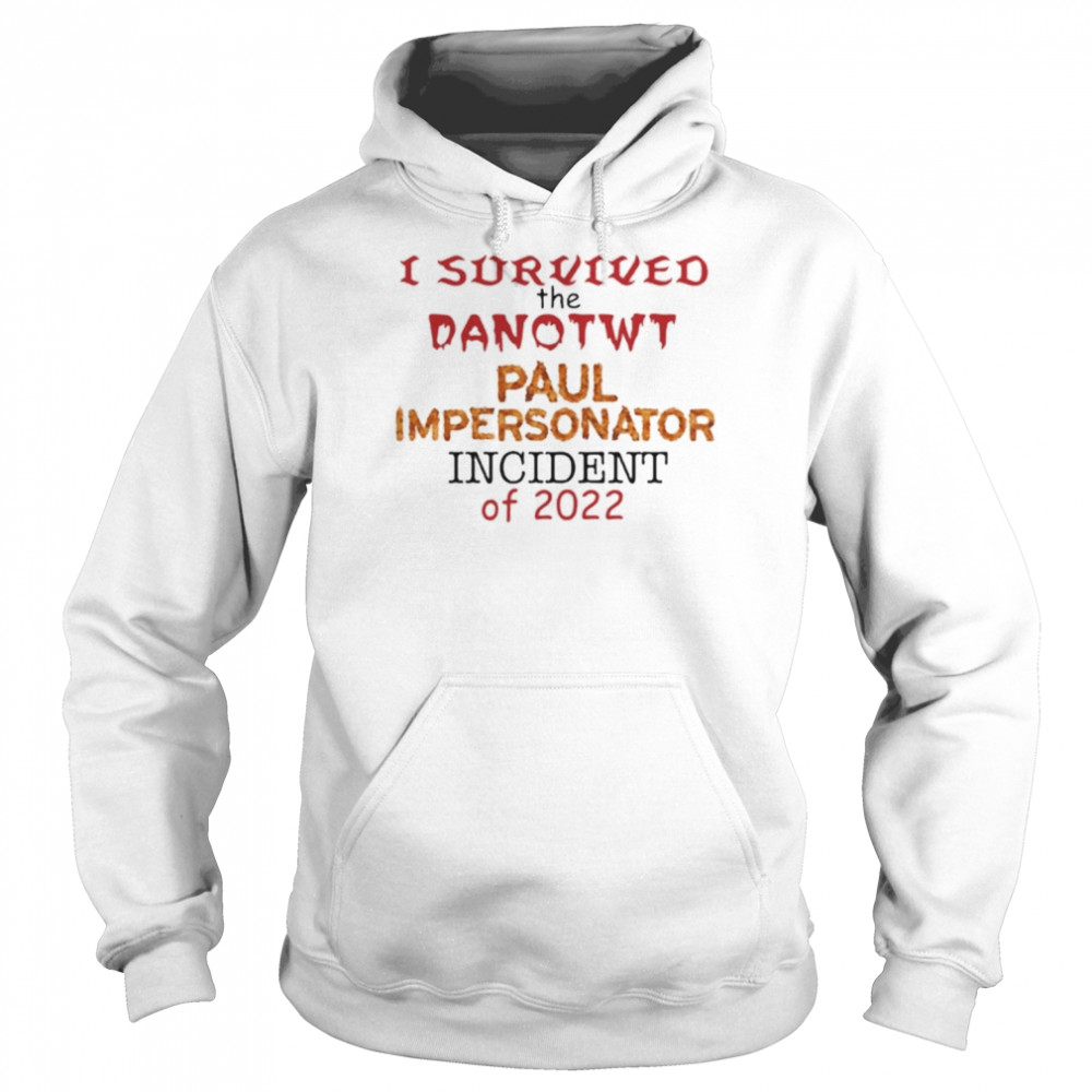 I Survived The Danotwt Paul Impersonator Incident Of 2022 Shirt Unisex Hoodie