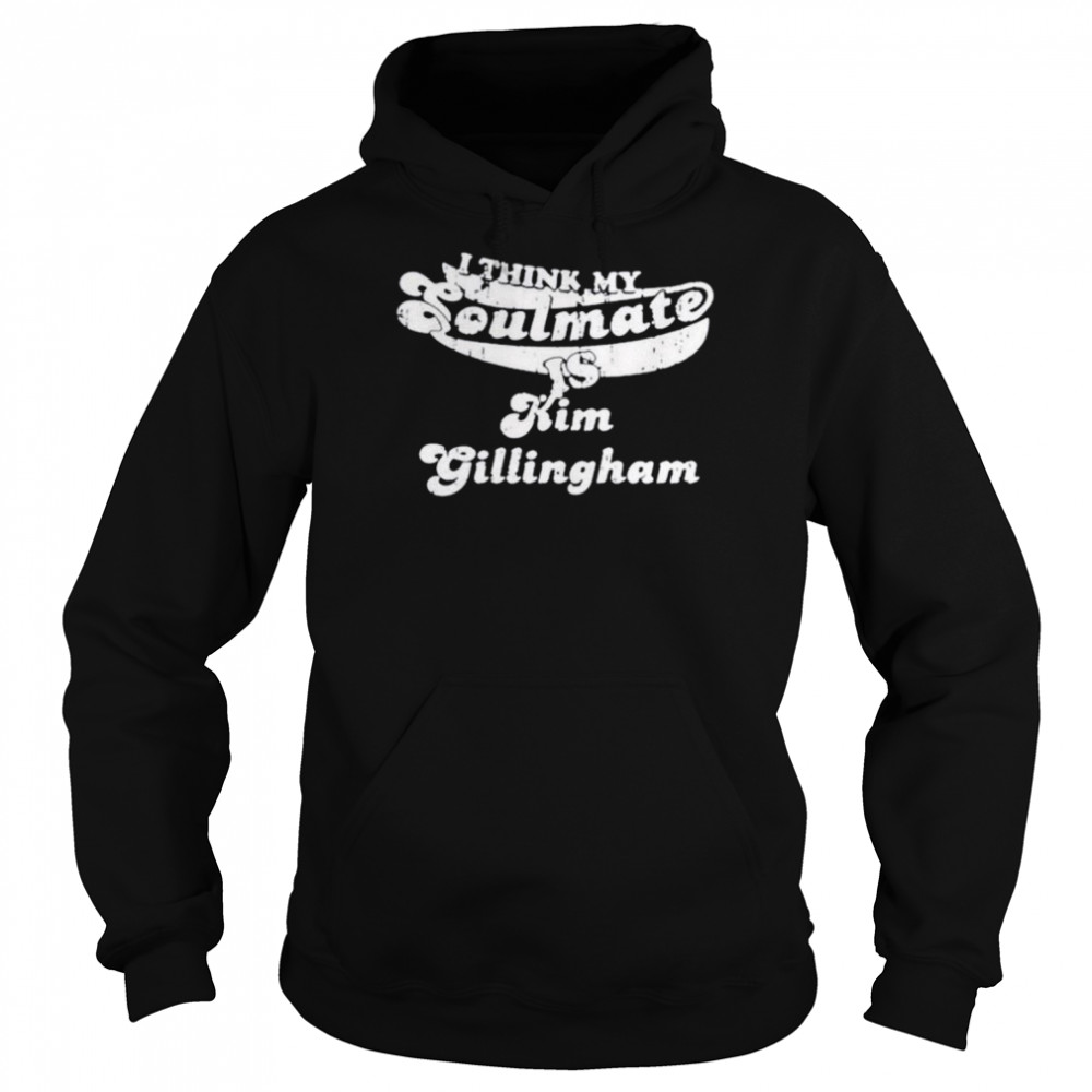 I Think My Soulmate Is Kim Gillingham  Unisex Hoodie