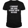 I Thought She Said A Night With No Kids Shirt Classic Men's T-shirt