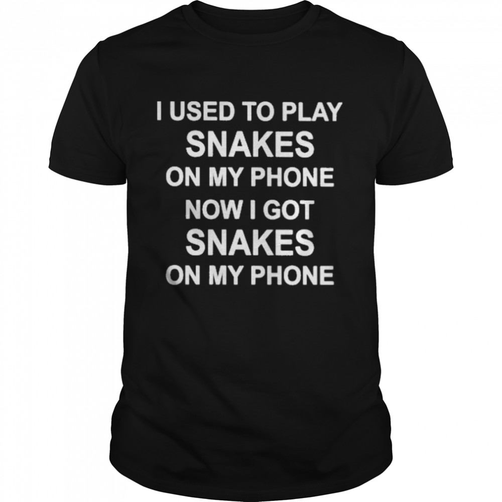 I Used To Play Snakes On My Phone Now I Got Snakes On My Phone Shirt