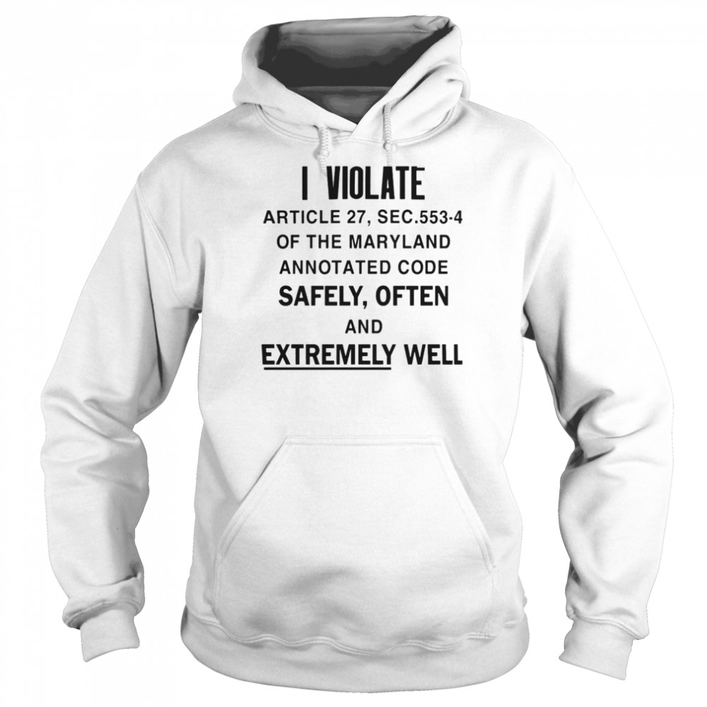 I Violate Article 27 Sec 553-4 Of The Maryland Shirt Unisex Hoodie