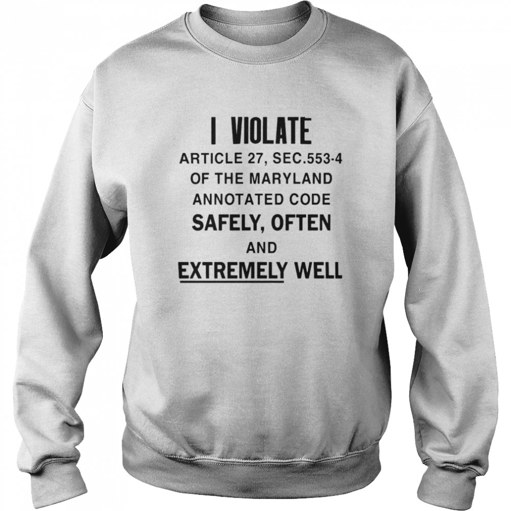 I Violate Article 27 Sec 553-4 Of The Maryland Shirt Unisex Sweatshirt