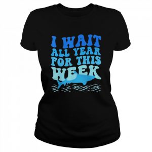 I Wait All Year For This Week Marine Shark Lover Shirt Classic Women's T-shirt