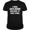 I Was Anti-Biden Before It Was Cool  Classic Men's T-shirt