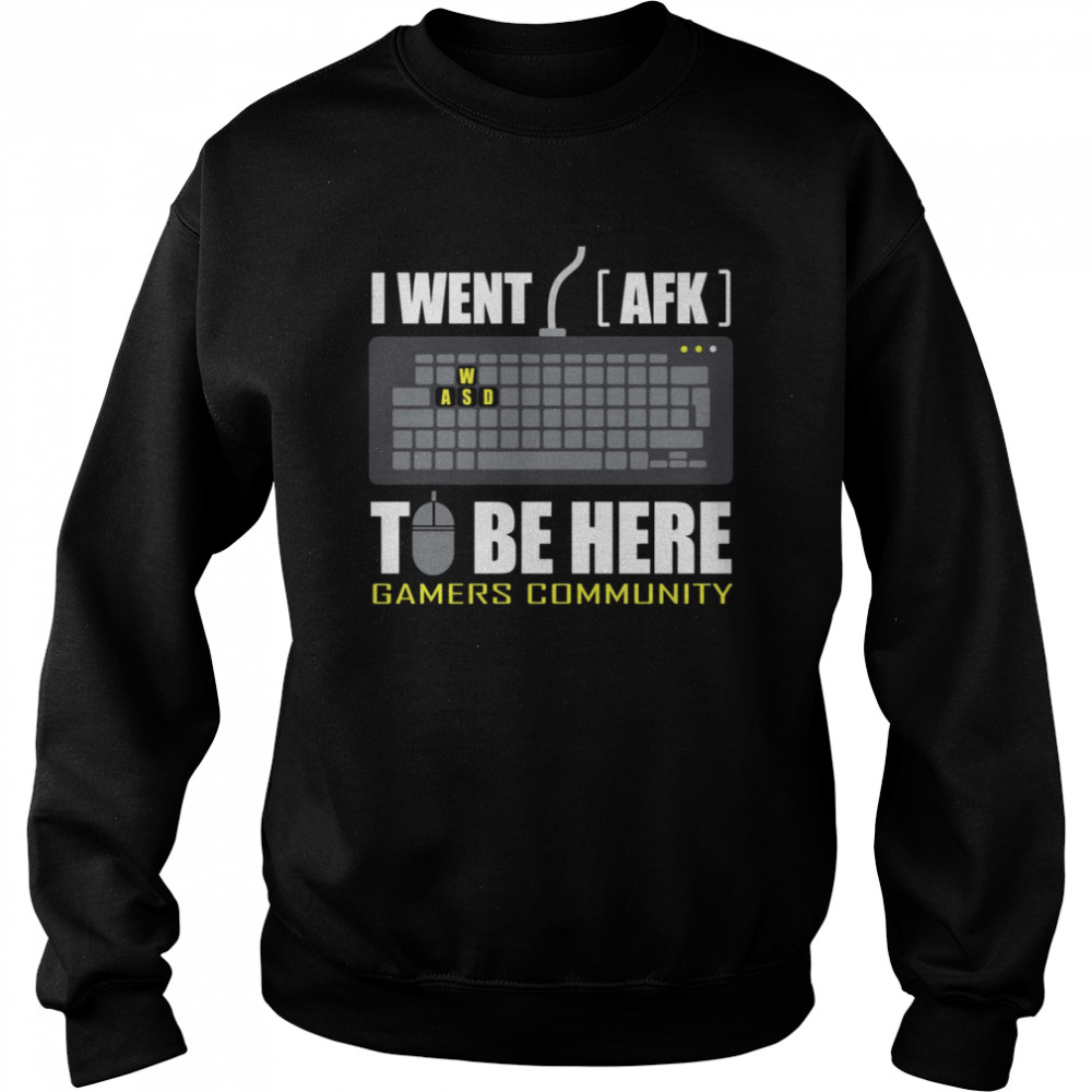 I Went AFK To Be Here  Unisex Sweatshirt