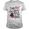 I Will Not Go Quietly Back To the 1950s Feminism Shirt Classic Men's T-shirt