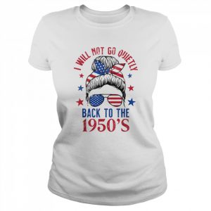 I Will Not Go Quietly Back to the 1950s Women’s Rights T-Shirt Classic Women's T-shirt