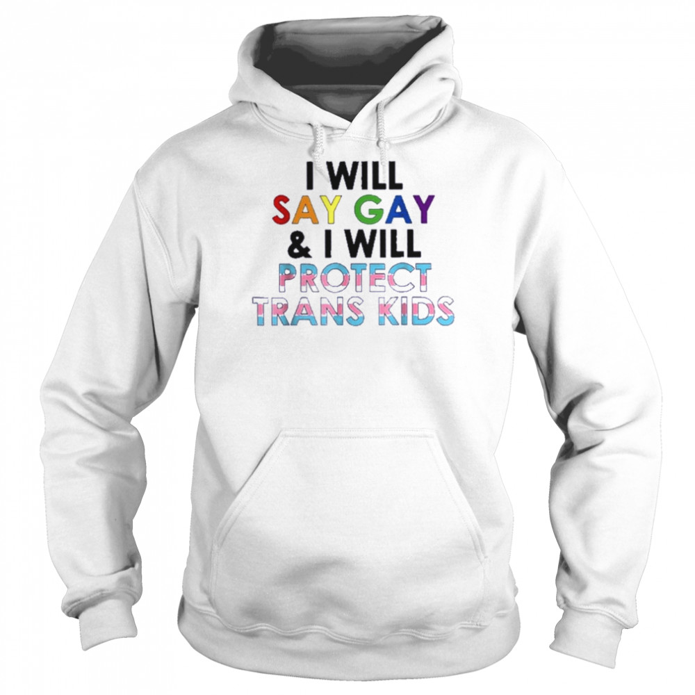 I Will Say Gay And I Will Protect Trans Kids T-Shirt Unisex Hoodie