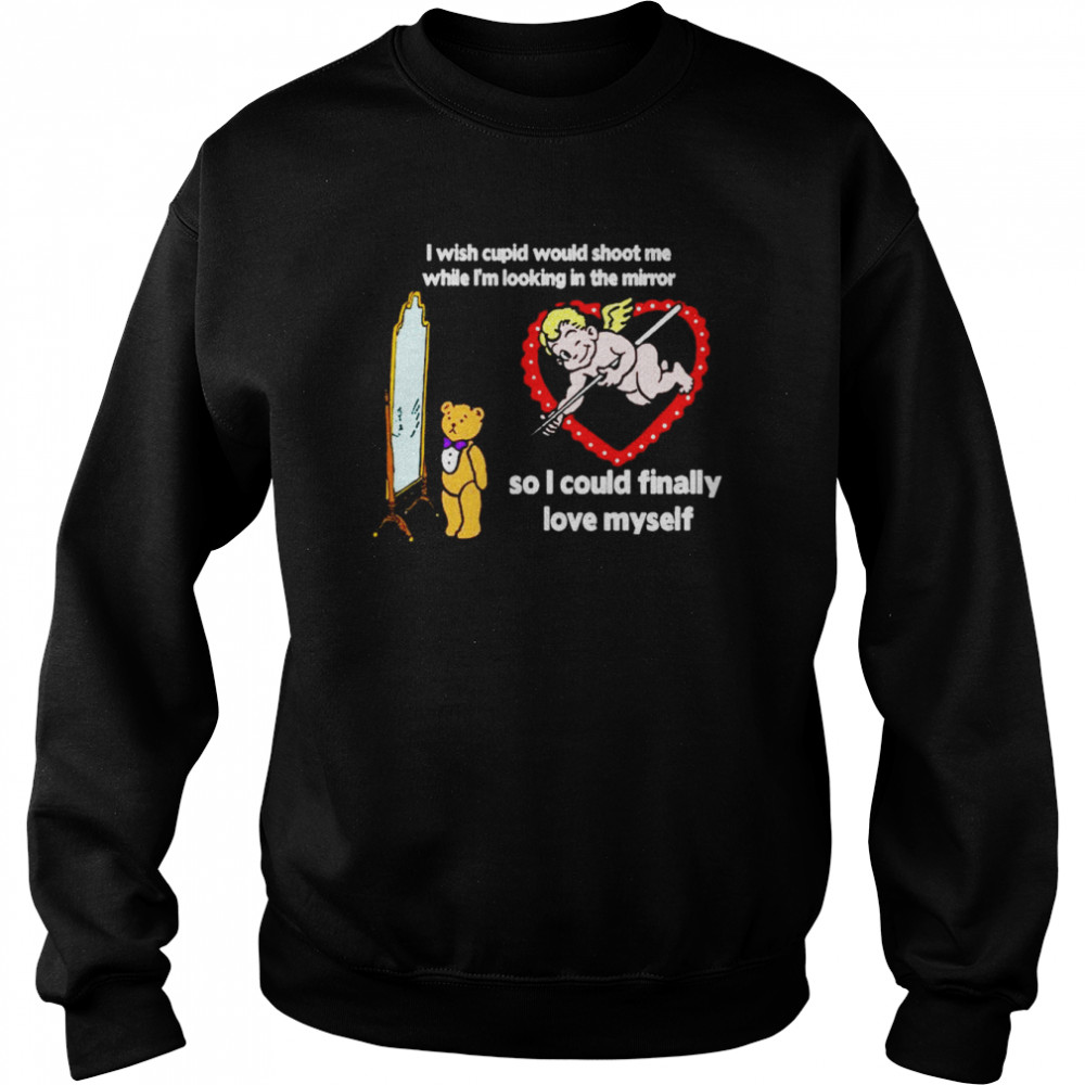 I Wish Cupid Would Shoot Me So I Could Finally Love Myself 2022  Unisex Sweatshirt