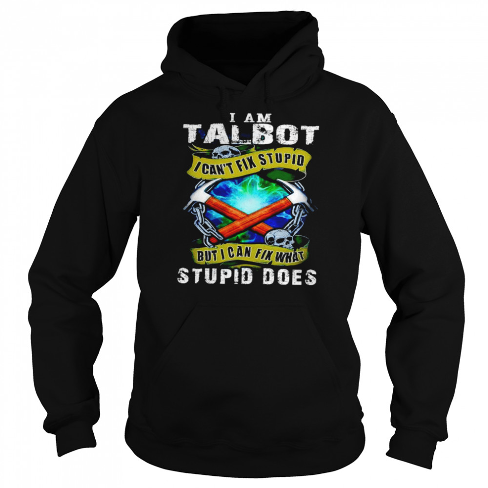 I am Talbot I can’t fix stupid but I can fix what stupid does  Unisex Hoodie