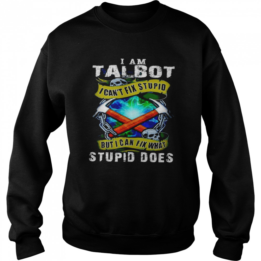 I am Talbot I can’t fix stupid but I can fix what stupid does  Unisex Sweatshirt