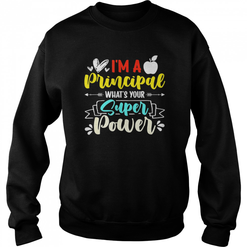 I am a Principal What’s Your Super Power Shirt Unisex Sweatshirt