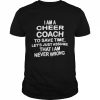 I am a cheer coach to save time let’s just assume that I am never wrong  Classic Men's T-shirt