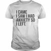 I came I saw I had anxiety so I left unisex T- Classic Men's T-shirt