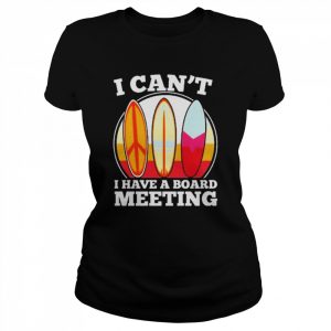 I can’t I have a board meeting  Classic Women's T-shirt