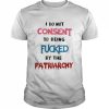 I do not consent to being fucked by the patriarchy  Classic Men's T-shirt