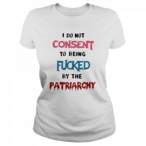 I do not consent to being fucked by the patriarchy  Classic Women's T-shirt