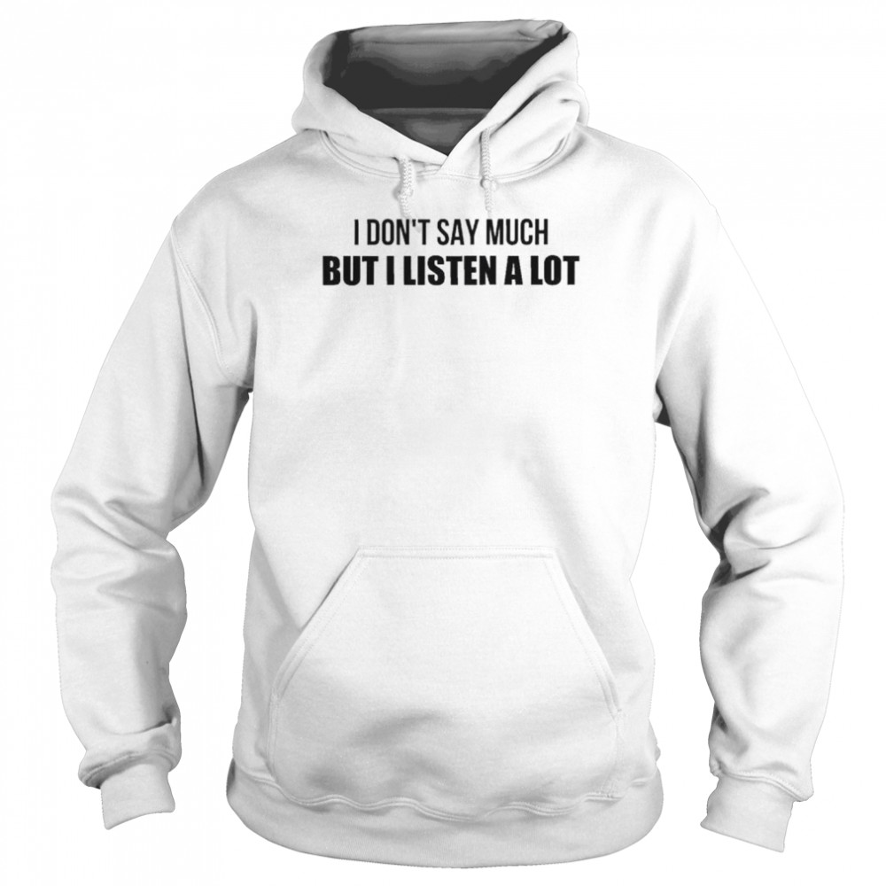 I don’t say much but I listen a lot  Unisex Hoodie