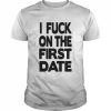 I fuck on the first date t- Classic Men's T-shirt