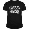 I got more tattoos than I do friends  Classic Men's T-shirt