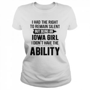 I had the right to remain silent but being an Iowa Girl I didn’t have the Ability  Classic Women's T-shirt