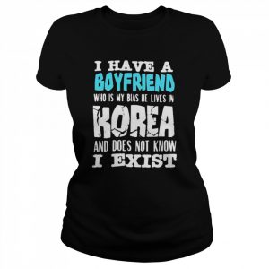 I have a boyfriend who is my bias he lives in korea and does not know I exist  Classic Women's T-shirt