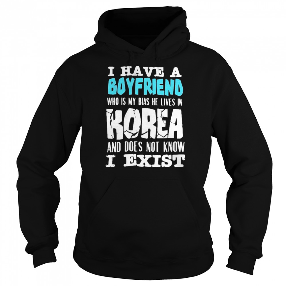 I have a boyfriend who is my bias he lives in korea and does not know I exist  Unisex Hoodie