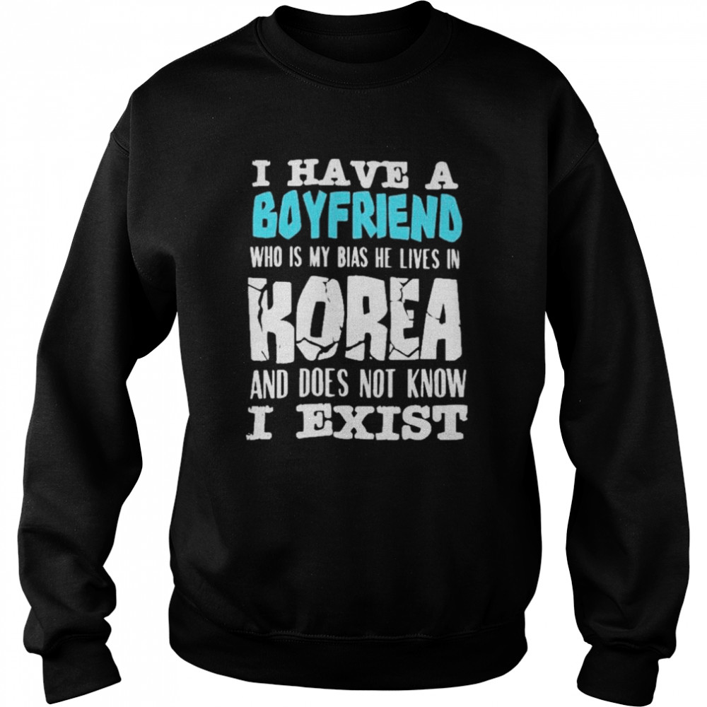 I have a boyfriend who is my bias he lives in korea and does not know I exist  Unisex Sweatshirt