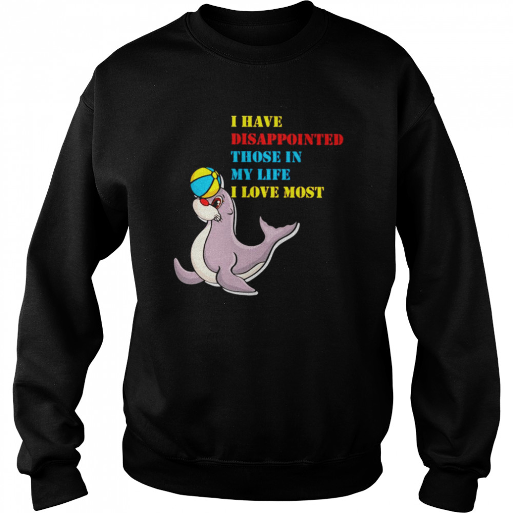 I have disappointed those in my life I love most  Unisex Sweatshirt