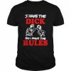 I have the dick so I make the rules   Classic Men's T-shirt